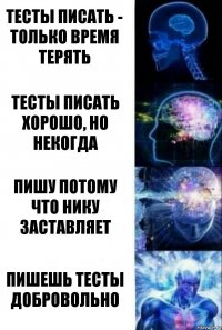 тесты писать - только время терять тесты писать хорошо, но некогда пишу потому что Нику заставляет пишешь тесты добровольно