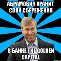 абрамович хранит свои сбережения в банке the golden capital