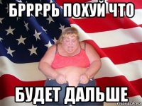 бррррь похуй что будет дальше