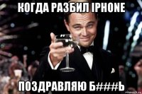 когда разбил iphone поздравляю б###ь