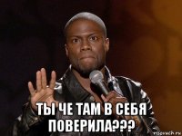  ты че там в себя поверила???