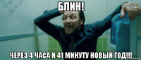 блин! через 4 часа и 41 минуту новый год!!!