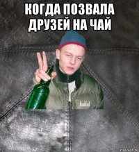 когда позвала друзей на чай 