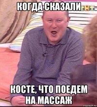 когда сказали косте, что поедем на массаж