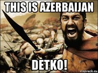 this is azerbaijan detko!