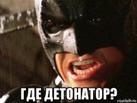  где детонатор?