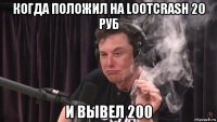 когда положил на lootcrash 20 руб и вывел 200