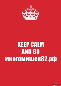 KEEP CALM
AND GO
многомишек82.рф