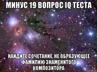 минус 19 вопрос iq теста найдите сочетание, не образующее фамилию знаменитого композитора