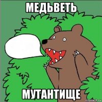 медьветь мутантище