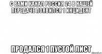 с вами канал россия 24 в нашей передаче появился 1 инцидент продался 1 пустой лист