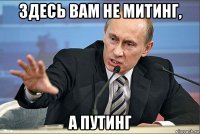 здесь вам не митинг, а путинг