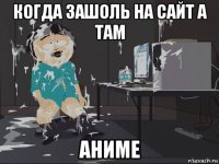 когда зашоль на сайт а там аниме