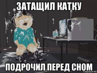 затащил катку подрочил перед сном