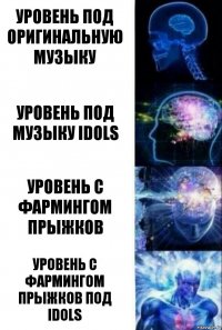 Уровень под оригинальную музыку Уровень под музыку Idols Уровень с фармингом прыжков Уровень с фармингом прыжков под Idols