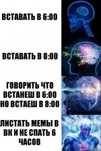 Вставать в 6:00 Вставать В 8:00 Говорить что встанеш в 6:00 но встаеш в 8:00 Листать мемы в ВК и не спать 6 часов