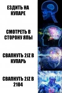 Ездить на купаре Смотреть в сторону ЯПЫ СВАПНУТЬ 2JZ в купарь СВАПНУТЬ 2JZ в 2104