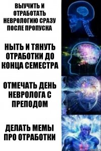 выучить и отработать неврологию сразу после пропуска ныть и тянуть отработки до конца семестра отмечать день невролога с преподом делать мемы про отработки