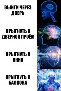 Выйти через дверь Прыгнуть в дверной проём Прыгнуть в окно Прыгнуть с балкона