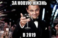 за новую жизнь в 2019