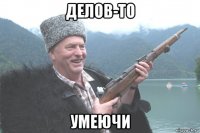 делов-то умеючи