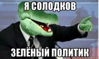 я солодков зелёный политик