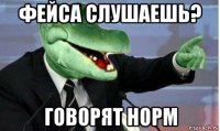 фейса слушаешь? говорят норм