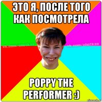 это я, после того как посмотрела poppy the performer :)