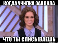 когда училка заплила что ты списываешь