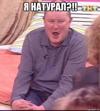 я натурал?!! 