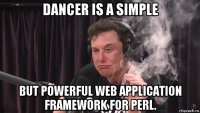 dancer is a simple but powerful web application framework for perl.