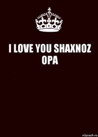 I LOVE YOU SHAXNOZ OPA 