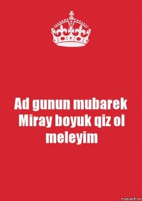 Ad gunun mubarek Miray boyuk qiz ol meleyim