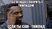 тебе не надо говорить с тимлидом если ты сам - тимлид