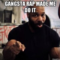 gangsta rap made me do it 