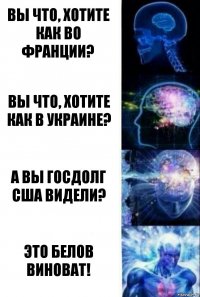 ВЫ ЧТО, ХОТИТЕ КАК ВО ФРАНЦИИ? ВЫ ЧТО, ХОТИТЕ КАК В УКРАИНЕ? А ВЫ ГОСДОЛГ США ВИДЕЛИ? ЭТО БЕЛОВ ВИНОВАТ!