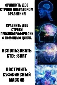 Сравнить две строки оператором сравнения Сравнить две строки лексикографически с помощью цикла Использовать std: : sort Построить суффиксный массив