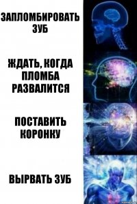 запломбировать зуб ждать, когда пломба развалится поставить коронку вырвать зуб