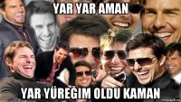 yar yar aman yar yüreğim oldu kaman