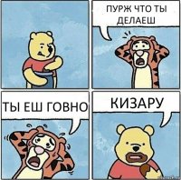 ПУРЖ ЧТО ТЫ ДЕЛАЕШ ТЫ ЕШ ГОВНО КИЗАРУ