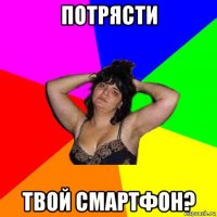 потрясти твой смартфон?