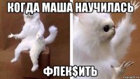 когда маша научилась флек$ить