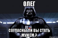 олег согласны ли вы стать мужем ?