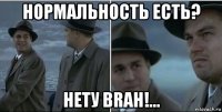 нормальность есть? нету brah!...