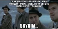 ты не дорассказал,как звали то,того глупца,который атаковал твою спящую миллионную т2 ловушку? skyrim...