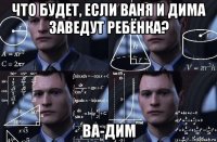 что будет, если ваня и дима заведут ребёнка? ва-дим