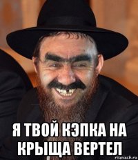  я твой кэпка на крыща вертел