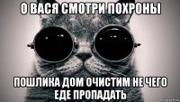 о вася смотри похроны пошлика дом очистим не чего еде пропадать