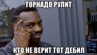 торнадо рулит кто не верит тот дебил