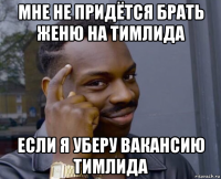 мне не придётся брать женю на тимлида если я уберу вакансию тимлида